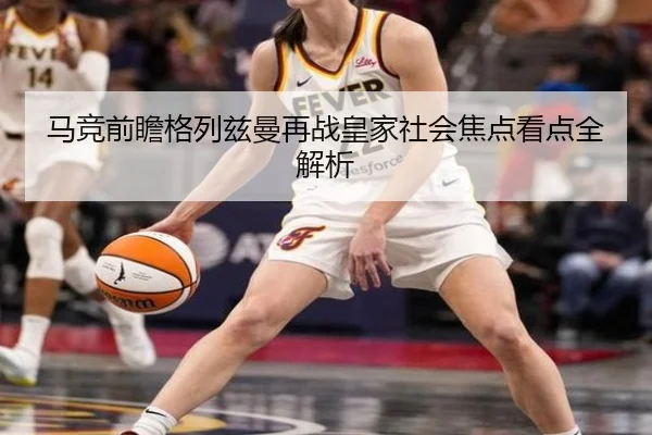 马竞前瞻格列兹曼再战皇家社会焦点看点全解析