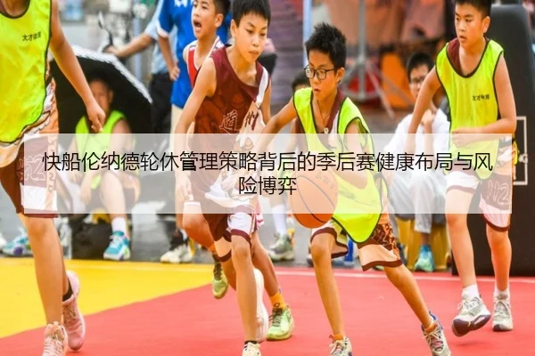 快船伦纳德轮休管理策略背后的季后赛健康布局与风险博弈