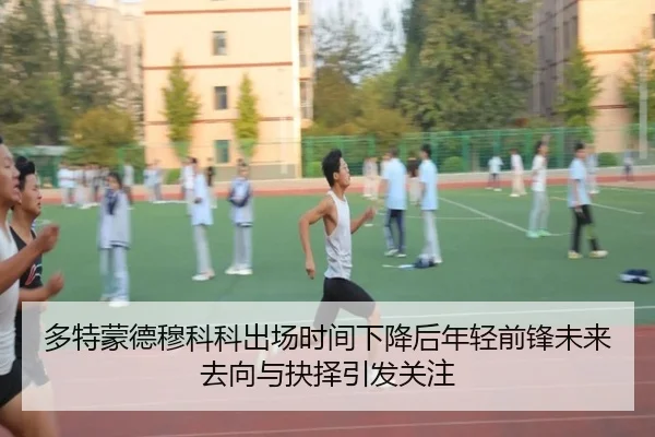 多特蒙德穆科科出场时间下降后年轻前锋未来去向与抉择引发关注
