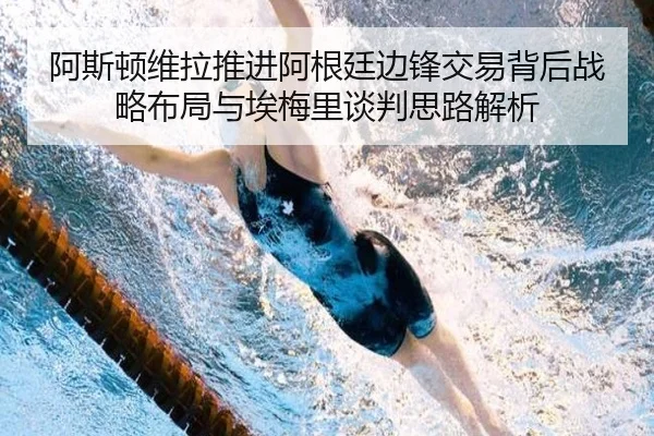 阿斯顿维拉推进阿根廷边锋交易背后战略布局与埃梅里谈判思路解析